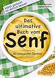 Das ultimative Buch vom Senf: Selbst gemacht ist einfach besser! 40 exquisite Sorten