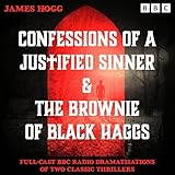 Confessions of a Justified Sinner & The Brownie of Black Haggs: Full-Cast BBC Radio Dramatisations of Two Classic Thrillers