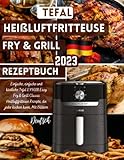 Tefal Heißluftfritteuse Rezeptbuch Deutsch 2023: Einfache,...