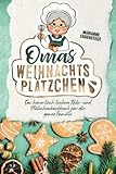 Omas Weihnachtsplätzchen - Das himmlisch leckere Keks- und Plätzchenbackbuch für die ganze Familie