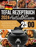 Tefal Heißluftfritteuse Rezeptbuch 2024: Die meistgesuchten, einfachen und gesunden Rezepte zum Frittieren, Backen, Grillen und Braten und vieles mehr