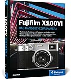 Fujifilm X100VI: Das Handbuch zur Kamera. Praxiswissen und Expertentipps zu Ihrer X100VI