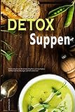 Detox Suppen Diät Kochbuch zum Abnehmen, Stoffwechsel beschleunigen und Fett verbrennen