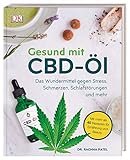 Gesund mit CBD-Öl: Das Wundermittel gegen Stress, Schmerzen, Schlafstörungen und mehr. Mit mehr als 40 Rezepten für Ernährung und Beauty