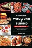 High Protein Muscle Gain & Building Meal Prep Cookbook: Gain Muscle and Build Strength with Delicious High-Protein Meal Prep Recipes