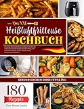 Das XXL Heißluftfritteuse Kochbuch: Das große Heissluftfritteuse Rezeptbuch mit den 180 Leckere und Gesunde Rezepte für jeden Anlass; Inkl- Frühstück, ... Geflügel, Fisch,,, Desserts und Vegetarisch.