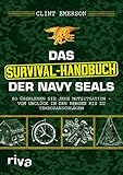 Das Survival-Handbuch der Navy SEALs: So überleben Sie jede Notsituation – vom Unglück in den Bergen bis zu Terroranschlägen