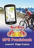 GPS Praxisbuch Garmin Edge Explore: Praxis- und modellbezogen üben und mehr draus machen (GPS Praxisbuch-Reihe von Red Bike 22)