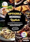 Optigrill Backschale Rezeptbuch: Die 105 besten und leckersten Optigrill Rezepte für die Backschale | Inklusive Nährwertangaben und Farbfotos