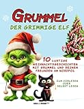 Grummel, der grimmige Elf: Lustige & warmherzige Weihnachtsgeschichten mit lehrreichem Inhalt zum Vorlesen oder selbst lesen - ab 4 Jahren