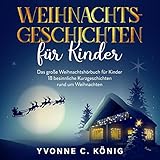 Weihnachtsgeschichten für Kinder: Das große Weihnachtshörbuch für Kinder - 18 besinnliche Kurzgeschichten rund um Weihnachten