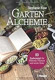 Garten-Alchemie: 80 Zaubermittel für blühende Pflanzen und reiche Ernte