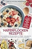 SCHNELLE HAFERFLOCKEN REZEPTE - Das 20 Minuten Rezeptbuch: Der Masterplan für das Kochen mit Hafer - Das gesunde Kochbuch für Eilige mit dem ... Blitz-Rezepte vom Frühstück bis zum Abendbrot