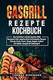 Gasgrill Rezepte Kochbuch: Die Grill Bebel mit den besten BBQ Rezepten Inkl. vegetarische Grillrezepte, Burger, Fleisch, Fisch, Huhn, Steak, Vegan, Soßen. für Kohle, Gasgrill & Elektroherd