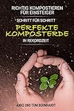 Richtig kompostieren für Einsteiger: Schritt für Schritt perfekte Komposterde in Rekordzeit - Für mehr Spaß beim Gärtnern, kräftigeres Pflanzenwachstum und ertragreichere Ernte (Kompost-Buch)