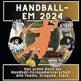 Handball-EM 2024: Das große Buch zur Handball-Europameisterschaft - alle Teams, Gruppen, Stars