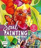 Soul Painting – Intuitiv malen und bewusster leben: Alle Grundlagen zu Material und Technik – Step-Motive in Acryl und Mixed Media