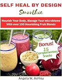 SELF HEAL BY DESIGN SMOOTHIE: Nourish Your Body, Manage Your microbiome With over 100 Nourishing Fruit Blends (English Edition)