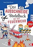 Das Ausschneide-Bastelbuch: Bei der Feuerwehr: Tolle Figuren zum Basteln und Spielen, ganz einfach und kinderleicht mit Stift, Schere und Klebstoff