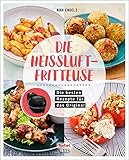 Tefal: Die Heißluftfritteuse: Rezepte für das Original von Tefal ActiFry Heissluftfritteuse ohne Fett Kochbuch und Rezeptbuch: Rezepte für das ... Heissluftfritteuse ohne Fett Rezeptbuch