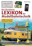 Das illustrierte Lexikon der Modellbahntechnik: Umfangreiches Nachschlagewerk mit über 1000 Fachbegriffen zur Modelleisenbahn und Modellbahnbau von A wie ... Lok, H wie H0, M wie Märklin System bis hin