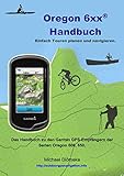 Oregon 6 xx Handbuch: Das Handbuch zu den Garmin GPS-Empfängern der Serien Orgeon 600 und 650 (GPS-Anleitung.de)