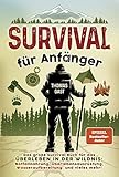 Survival für Anfänger: Das große Survival Buch für das Überleben in der Wildnis: Notfallnahrung, Überlebensausrüstung, Wasseraufbereitung und vieles mehr!