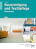 Hausreinigung und Textilpflege: Basiswissen für die Berufsvorbereitung in der Hauswirtschaft: Für die Ausbildung zur Hauswirtschaftshelferin/zum Hauswirtschafthelfer sowie zur Servicekraft