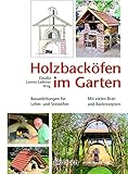 Holzbacköfen im Garten: Bauanleitungen für Lehm- und Steinöfen Mit vielen Brat- und Backrezepten