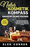 Naturkosmetik Kompass: Kosmetik selber machen: Bio und Vegan Creme, Peeling, Sugaring, Deo, Wimpernserum, Haaröl, Seifen, Shampoo, Badebomben