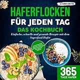 Haferflocken für jeden Tag – Das Kochbuch: Einfache, schnelle und gesunde Rezepte mit dem Superfood Hafer | Unterstützend bei Diabetes, Fettleber, Stoffwechselstörungen, Übergewicht, Haferkur