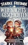 Starke Freunde - Weihnachtsgeschichten für Kinder, die ermutigen und bestärken, den eigenen Weg zu gehen und Herausforderungen zu meistern