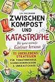Zwischen Kompost & Katastrophe – Der ganz normale Gärtner-Irrsinn: 111 Überlebensstrategien für Tomatenkriege, Schneckeninvasion & Unkrautchaos | Das humorvolle Geschenk für Gartenliebhaber