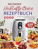 Das Einfach Heißluftfritteuse Rezeptbuch 2024: Mit 200 Einfachen und Leckeren Rezepten für das ganze Jahr. Schritt-für-Schritt-Anleitungen. Deutsche Standardmaßeinheite