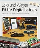 Modellbahnbau: Loks und Wagen - Fit für den Digitalbetrieb. Leicht verständliches Grundwissen, praktische Tipps und Tricks.: Von analog nach digital und digitale Upgrades