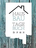 Hausbau Tagebuch: Ein Bautagebuch für Bauherren zum Ausfüllen mit Planungshilfen zum Hausbau oder Renovierung – Ein super Hausbauer Geschenk