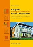 Ratgeber energiesparendes Bauen und Sanieren.: Neutrale Informationen für mehr Energieeffizienz.