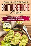 Brotaufstriche Buch: 150 leckere & einfache Brotaufstriche für jeden - Inklusive veganer Rezepte und Nährwertangaben