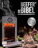 Die Beefer®-Bibel – Alles zum Grillen mit 800 Grad Oberhitze: Grundlagen, Praxis, Rezepte – Fleisch, Fisch und vegetarisch