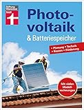 Photovoltaik & Batteriespeicher: Wie können Sie ihren selbst erzeugten Strom mit dieser modernen Speichertechnik optimieren?: Planung - Technik - Kosten - Förderung