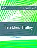 Trackless Trolley: Business - Franchises, Legal Forms Book