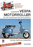 Klassische Vespa Motorroller: Alle PK-, PX- und Cosa-Modelle seit 1970 - Technik, Wartung, Reparatur