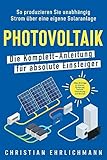 Photovoltaik – Die Komplett-Anleitung für absolute Einsteiger: So produzieren Sie unabhängig Strom über eine eigene Solaranlage. Alles Wichtige zu Kosten, Förderung, Technik, Einrichtung und Betrieb